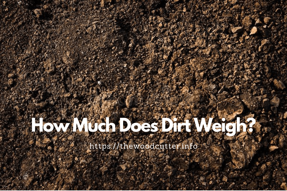 How Much Does A Cubic Yard of Dirt Weigh? Weight Of 1 Cubic Feet Of Soil