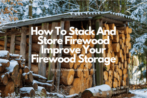 firewood storage tips: How To Stack And Store Firewood