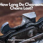 How Long Do Chainsaw Chains Last