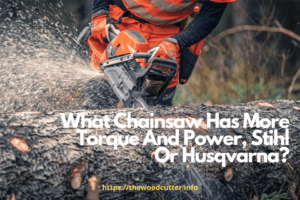 What Chainsaw Has More Torque And Power, Stihl Or Husqvarna