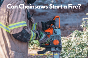 Can Chainsaws Start a Fire?