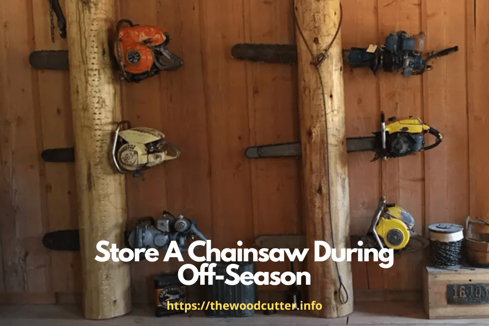 How To Properly Store A Chainsaw During Off-Season? | The Wood Cutter