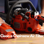 How to Clean a Chainsaw Air Filter Easily?